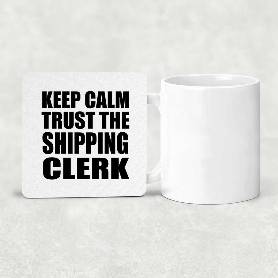 Keep Calm and Trust The Shipping Clerk - Drink Coaster