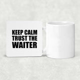 Keep Calm and Trust The Waiter - Drink Coaster