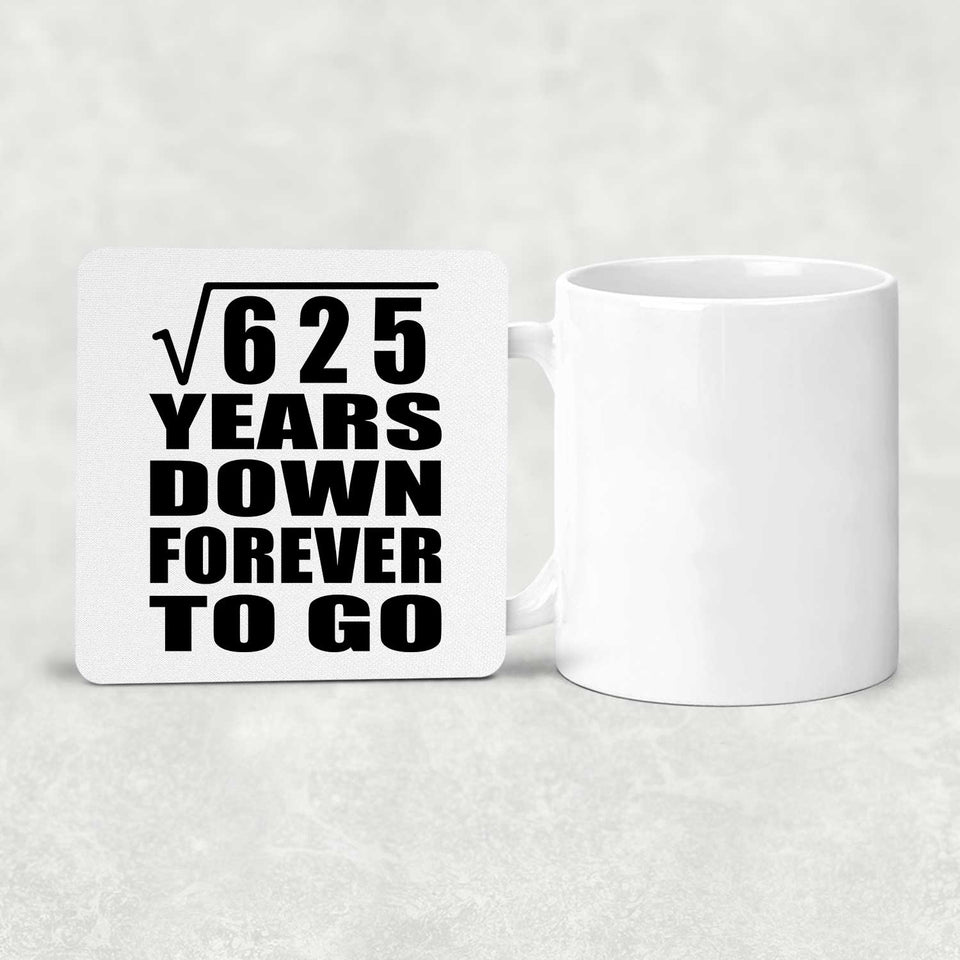 25th Anniversary Square Root of 625 Years Down Forever To Go - Drink Coaster