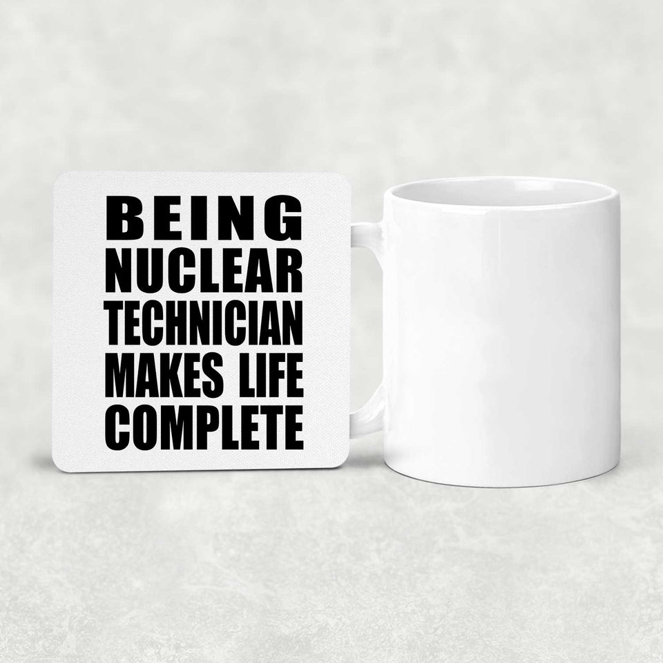 Being Nuclear Technician Makes Life Complete - Drink Coaster