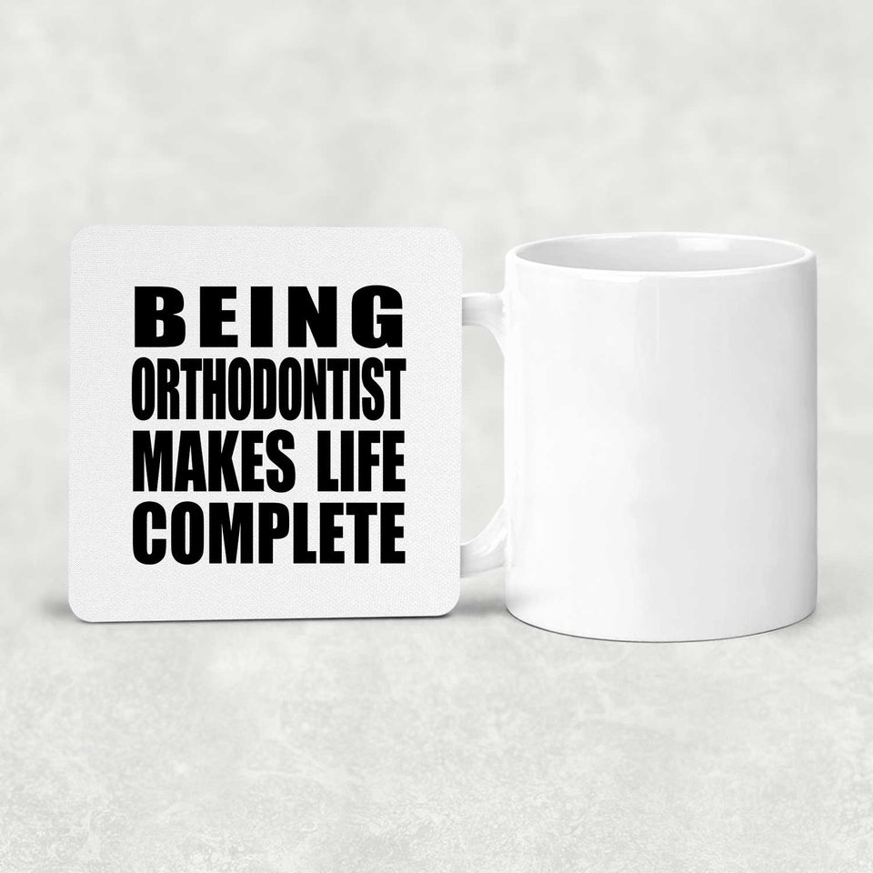 Being Orthodontist Makes Life Complete - Drink Coaster