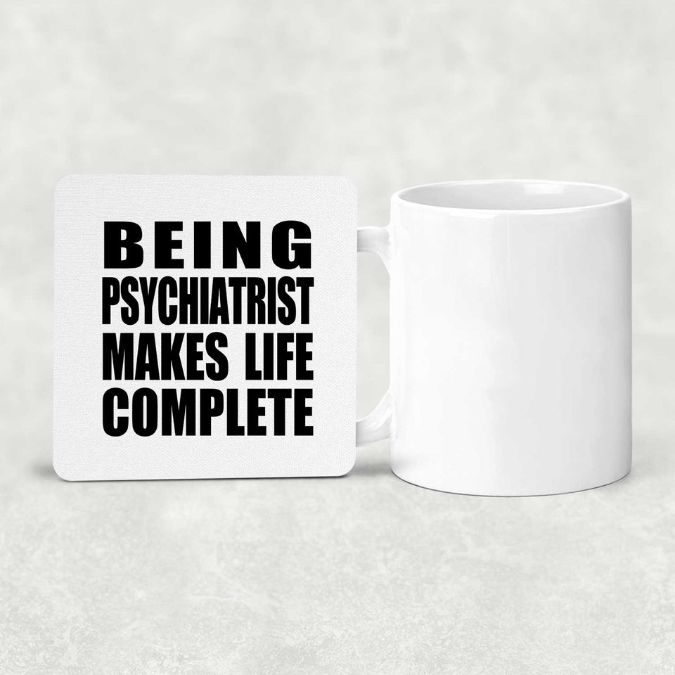 Being Psychiatrist Makes Life Complete - Drink Coaster