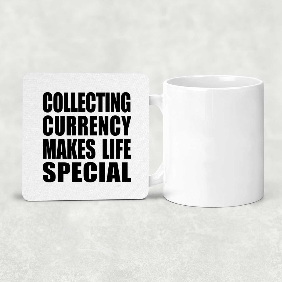 Collecting Currency Makes Life Special - Drink Coaster