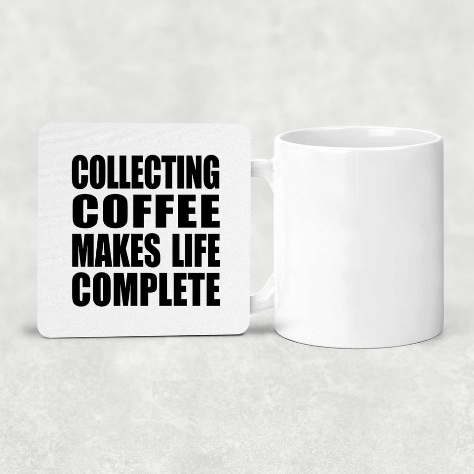 Collecting Coffee Makes Life Complete - Drink Coaster