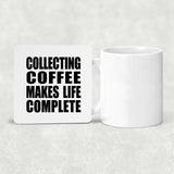 Collecting Coffee Makes Life Complete - Drink Coaster