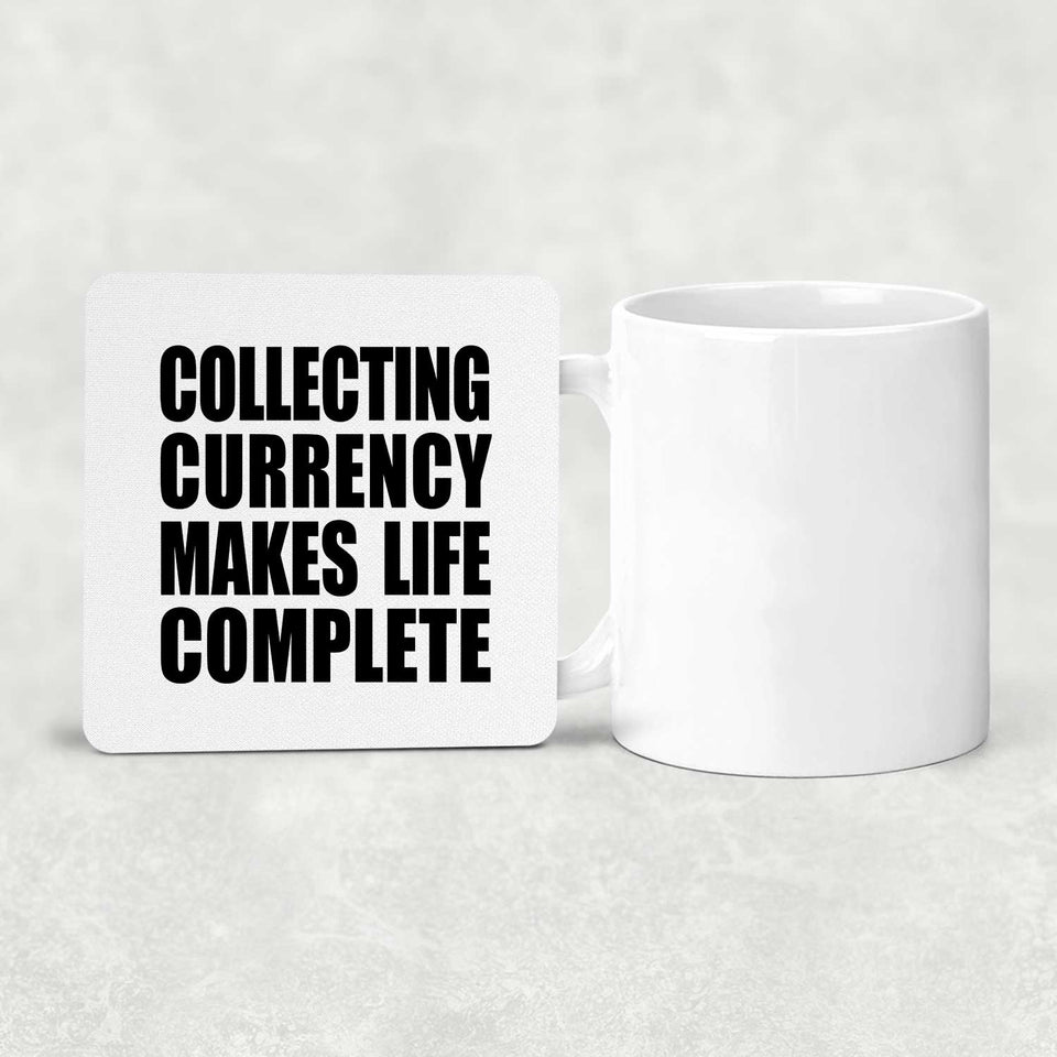 Collecting Currency Makes Life Complete - Drink Coaster