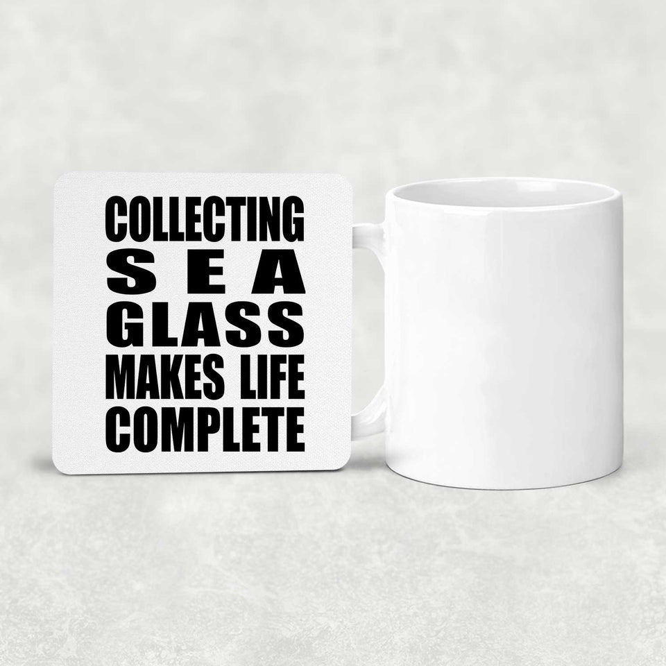 Collecting Sea Glass Makes Life Complete - Drink Coaster