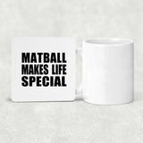Matball Makes Life Special - Drink Coaster