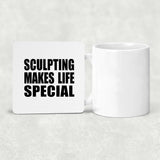 Sculpting Makes Life Special - Drink Coaster