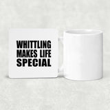 Whittling Makes Life Special - Drink Coaster