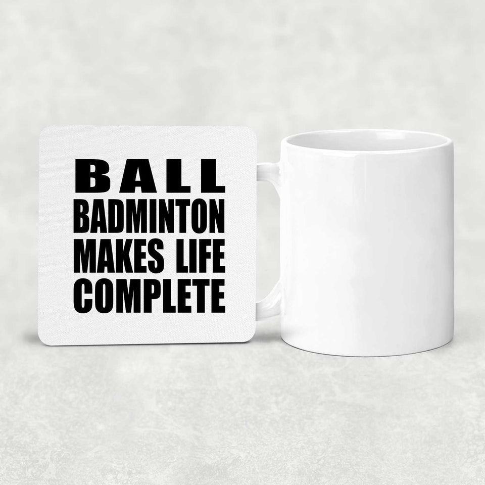 Ball Badminton Makes Life Complete - Drink Coaster