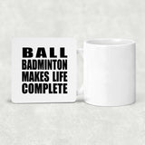 Ball Badminton Makes Life Complete - Drink Coaster