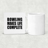 Bowling Makes Life Complete - Drink Coaster