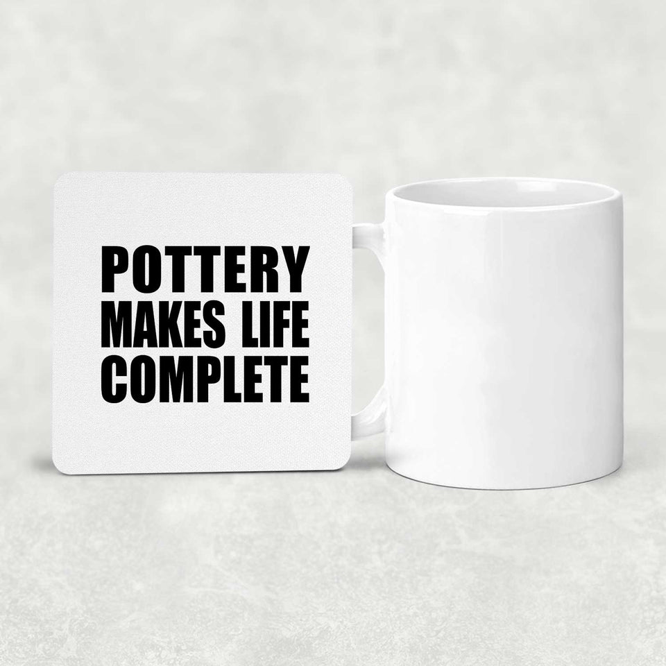 Pottery Makes Life Complete - Drink Coaster