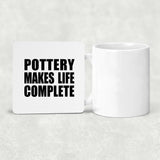 Pottery Makes Life Complete - Drink Coaster