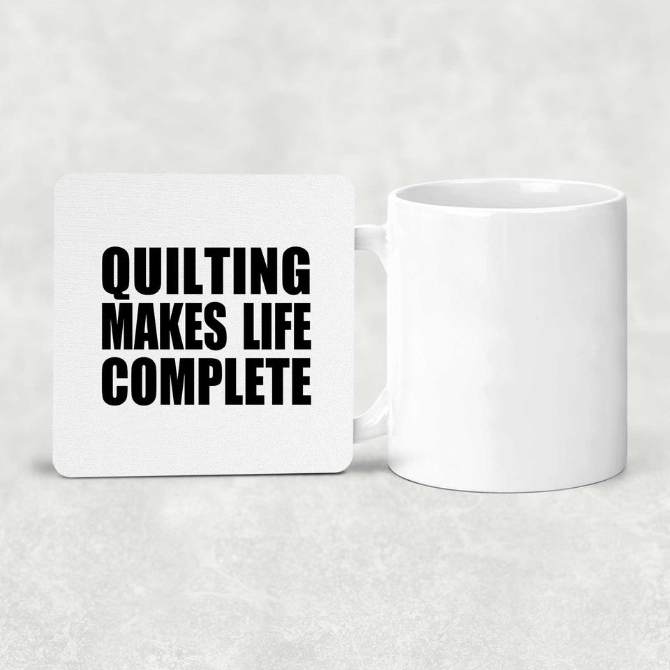 Quilting Makes Life Complete - Drink Coaster