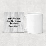 All I Want For Christmas Is More Decoupage - Drink Coaster F