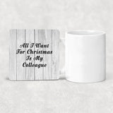 All I Want For Christmas Is My Colleague - Drink Coaster F