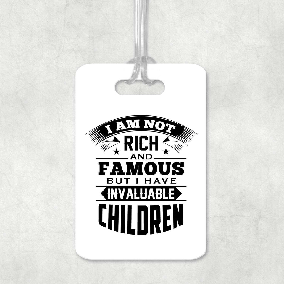 I Am Not Rich & Famous, But I Have Invaluable Children - Luggage Bag Tag