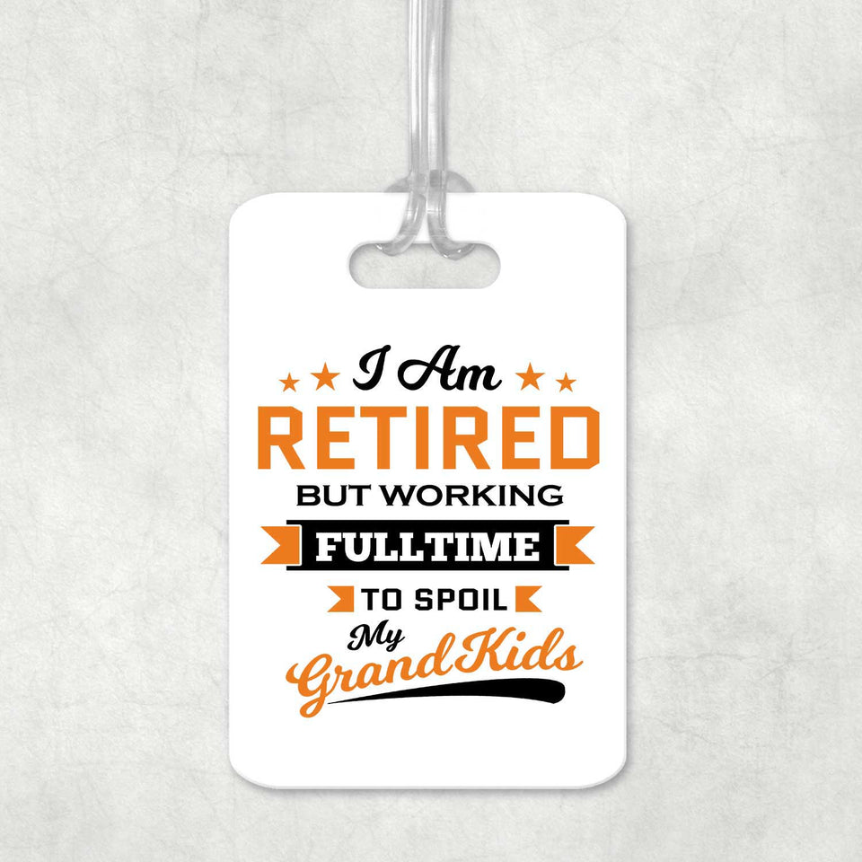 I Am Retired, But Working Full Time To Spoil My Grandkids - Luggage Bag Tag