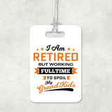 I Am Retired, But Working Full Time To Spoil My Grandkids - Luggage Bag Tag