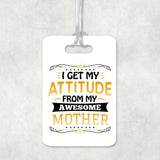 I Get My Attitude From My Awesome Mother - Luggage Bag Tag