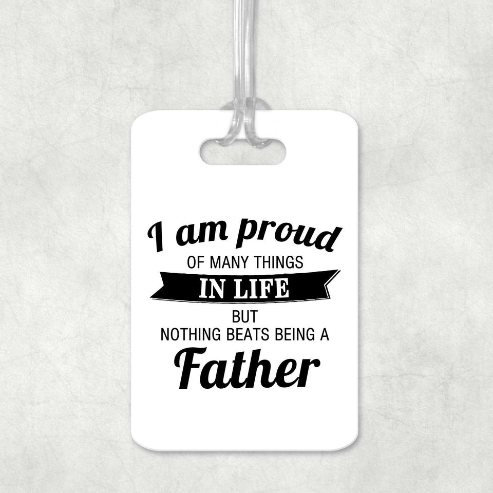 Proud of Many Things In Life, Nothing Beats Being a Father - Luggage Bag Tag