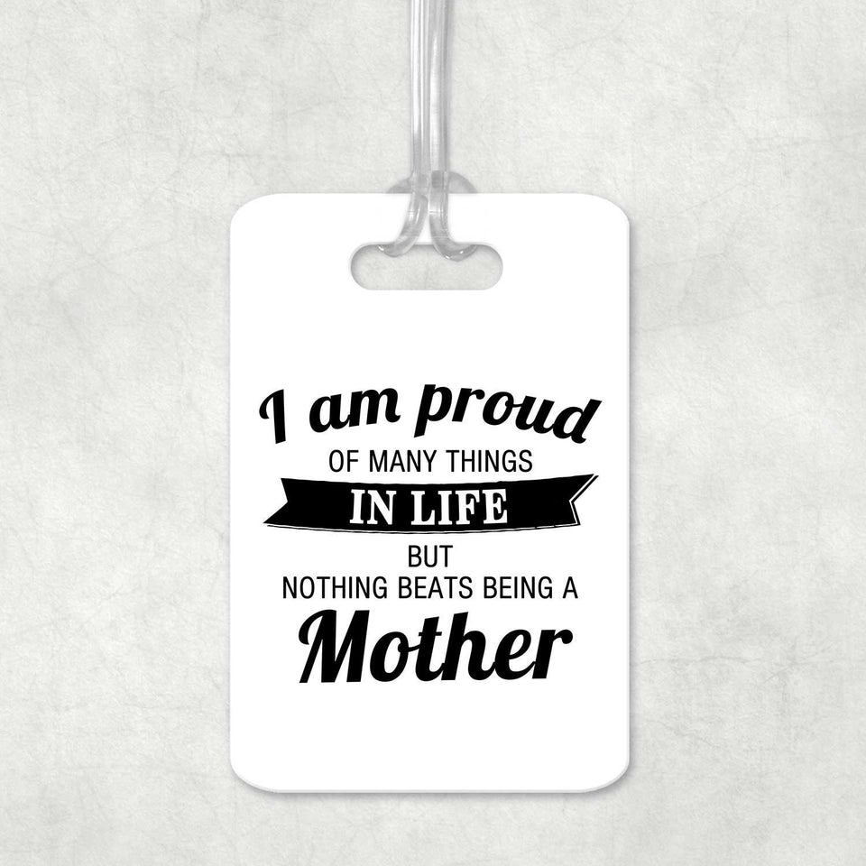 Proud of Many Things In Life, Nothing Beats Being a Mother - Luggage Bag Tag