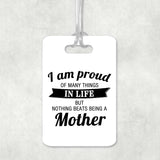 Proud of Many Things In Life, Nothing Beats Being a Mother - Luggage Bag Tag