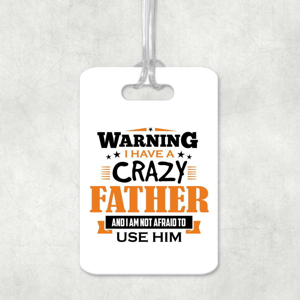 Warning I Have A Crazy Father & I Am Not Afraid To Use Him - Luggage Bag Tag