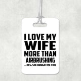 I Love My Wife More Than Airbrushing - Luggage Bag Tag