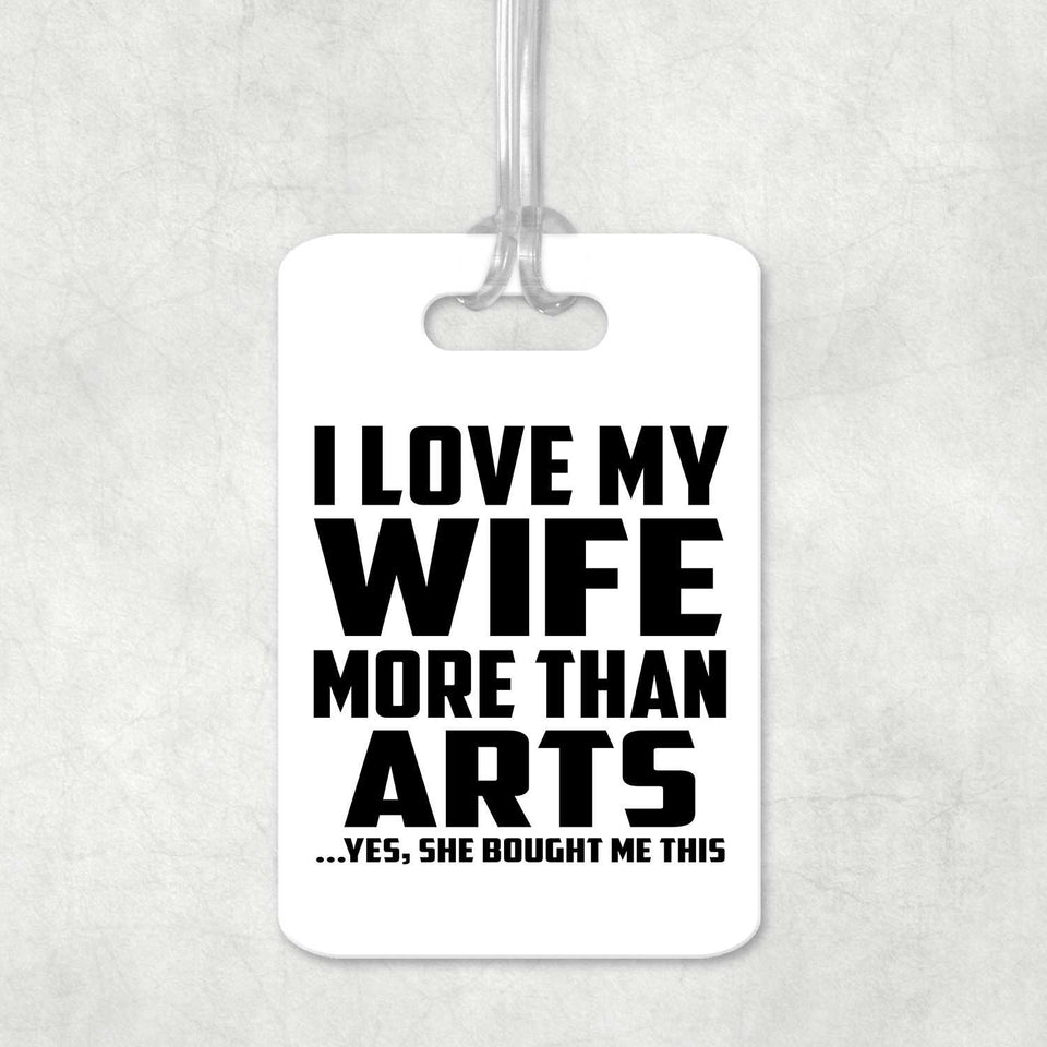 I Love My Wife More Than Arts - Luggage Bag Tag