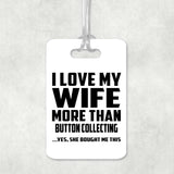I Love My Wife More Than Button Collecting - Luggage Bag Tag
