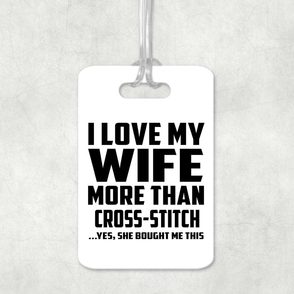 I Love My Wife More Than Cross-Stitch - Luggage Bag Tag
