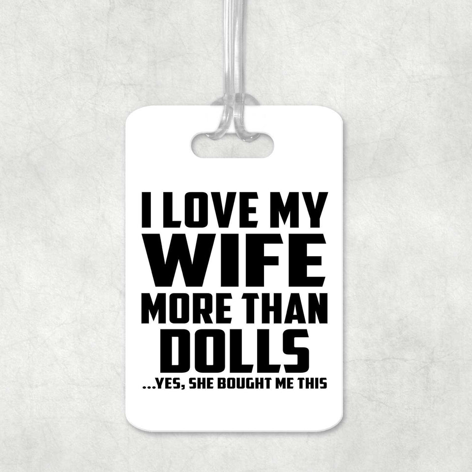 I Love My Wife More Than Dolls - Luggage Bag Tag
