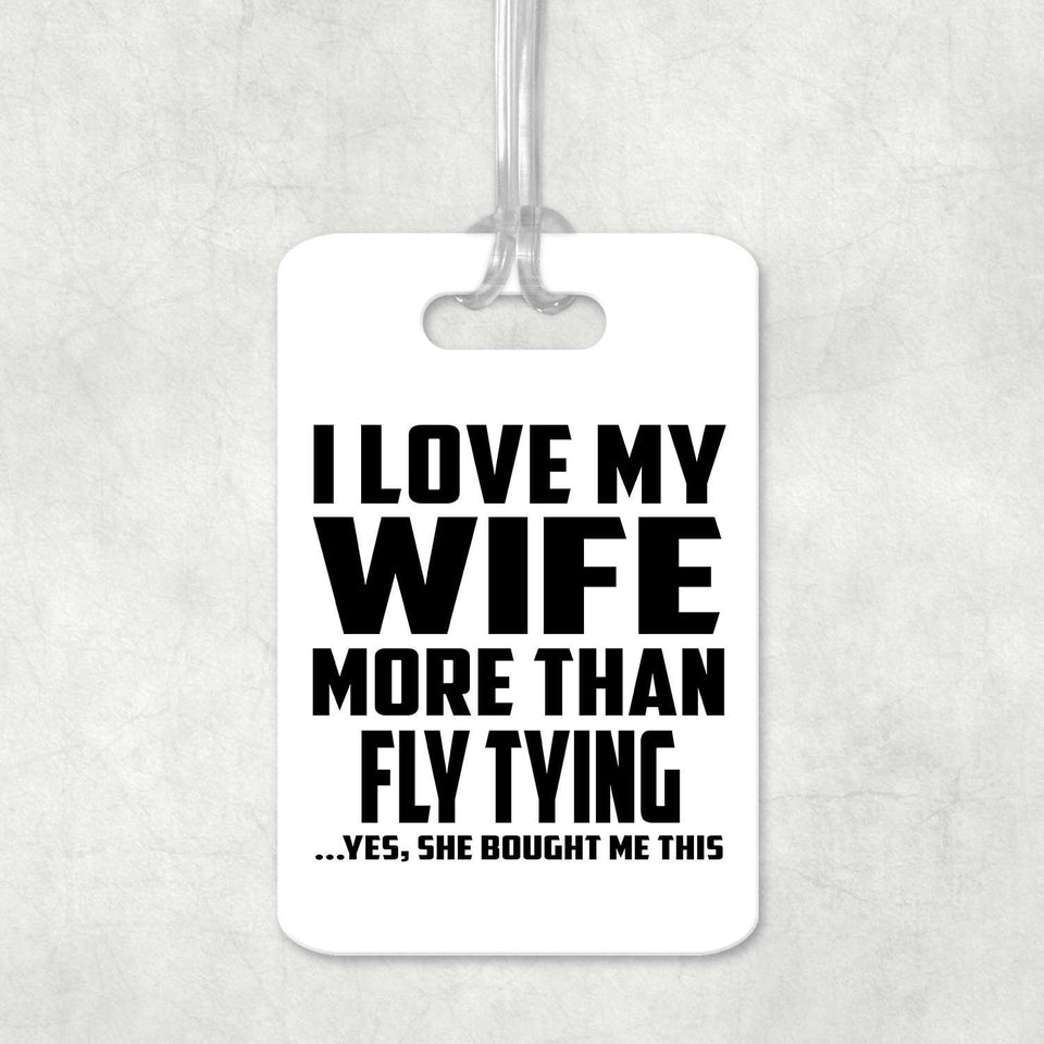 I Love My Wife More Than Fly Tying - Luggage Bag Tag