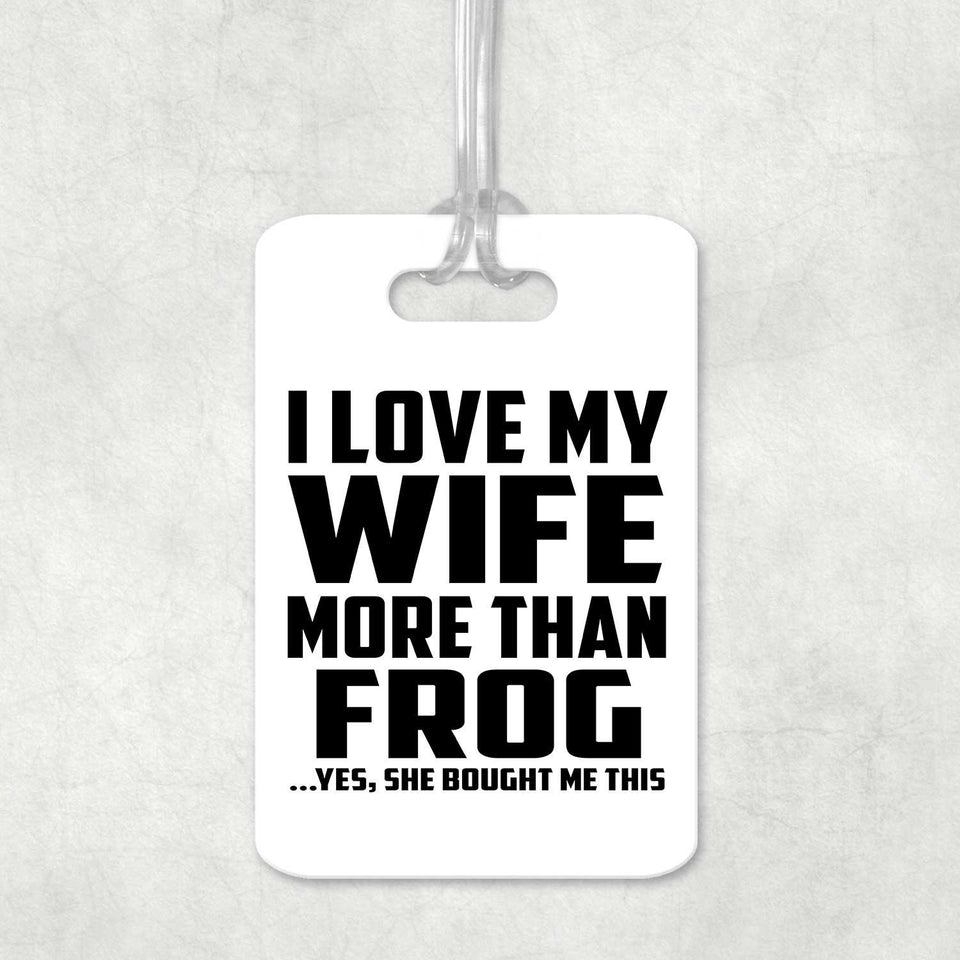 I Love My Wife More Than Frog - Luggage Bag Tag
