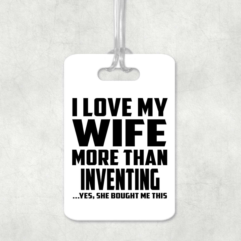 I Love My Wife More Than Inventing - Luggage Bag Tag