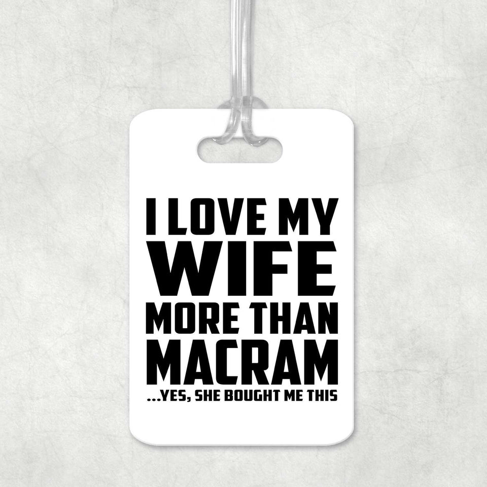 I Love My Wife More Than Macram - Luggage Bag Tag
