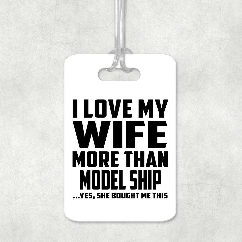 I Love My Wife More Than Model Ship - Luggage Bag Tag