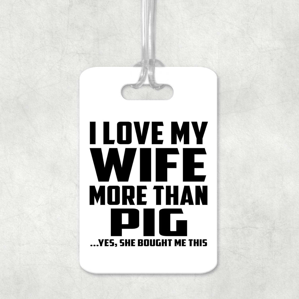 I Love My Wife More Than Pig - Luggage Bag Tag