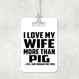 I Love My Wife More Than Pig - Luggage Bag Tag