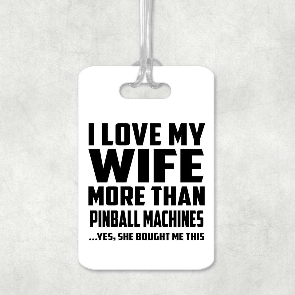 I Love My Wife More Than Pinball Machines - Luggage Bag Tag