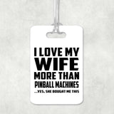 I Love My Wife More Than Pinball Machines - Luggage Bag Tag