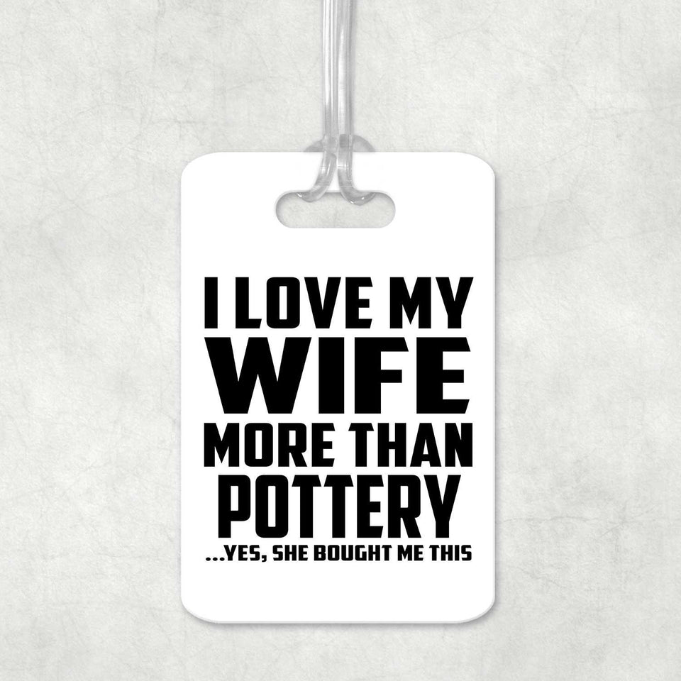I Love My Wife More Than Pottery - Luggage Bag Tag