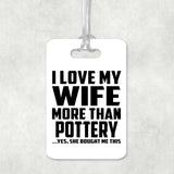 I Love My Wife More Than Pottery - Luggage Bag Tag