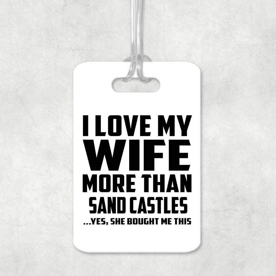 I Love My Wife More Than Sand Castles - Luggage Bag Tag
