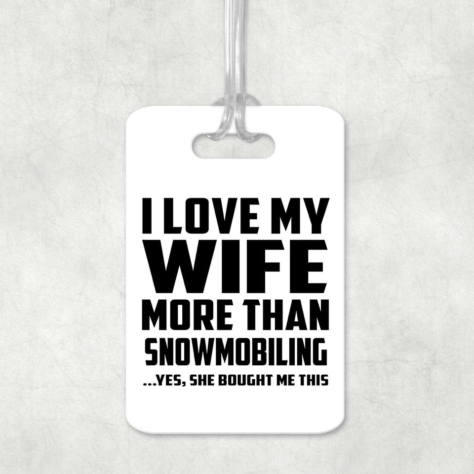 I Love My Wife More Than Snowmobiling - Luggage Bag Tag