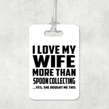 I Love My Wife More Than Spoon Collecting - Luggage Bag Tag
