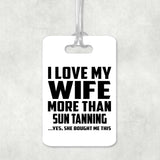 I Love My Wife More Than Sun tanning - Luggage Bag Tag
